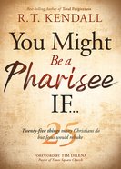 You Might Be a Pharisee If...: Twenty-Five Things Christians Do But Jesus Would Rebuke Paperback