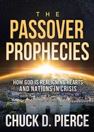 The Passover Prophecies: How God is Realigning Hearts and Nations in Crisis Paperback
