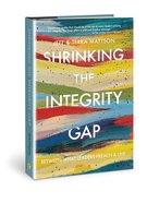 Shrinking the Integrity Gap: Between What Leaders Preach and Live Hardback