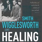 Smith Wigglesworth on Healing eAudio