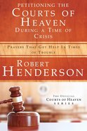 Petitioning the Courts of Heaven During Times of Crisis (Official Courts Of Heaven Series) eBook