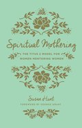 Spiritual Mothering (Foreword By George Grant) eBook