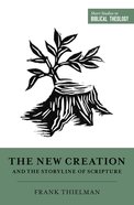 The New Creation and the Storyline of Scripture (Short Studies In Biblical Theology Series) eBook
