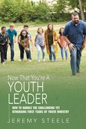 Now That You're a Youth Leader: Triving in the Early Year of Youth Ministry eBook