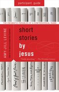 Short Stories By Jesus: The Enigmatic Parables of a Controversial Rabbi (Participant Guide) eBook