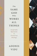 The Same God Who Works All Things: Inseparable Operations in Trinitarian Theology Hardback