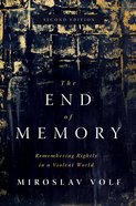 The End of Memory: Remembering Rightly in a Violent World (2nd Edition) Hardback