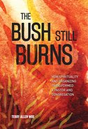 The Bush Still Burns: How Spirituality and Organizing Transformed a Pastor and Congregation Paperback