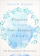 Prayers to Calm Your Anxious Heart: 100 Reassuring Devotions Paperback
