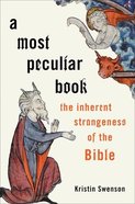 Most Peculiar Book: A the Inherent Strangeness of the Bible Hardback