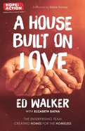 A House Built on Love: How An Enterprising Young Couple Are Creating Homes For the Homeless Paperback