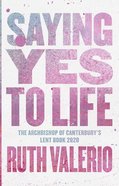 Saying Yes to Life: The Archbishop of Canterbury's Lent Book 2020 Paperback