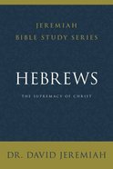 The Hebrews: Supremacy of Christ (David Jeremiah Bible Study Series) Paperback
