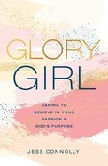 Glory Girl: Daring to Believe in Your Passion and God's Purpose Hardback