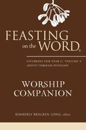 Feasting on the Word Worship Companion #01: Advent Through Pentecost (Liturgies For Year C) Hardback
