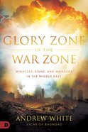 Glory Zone in the War Zone: Miracles, Signs, and Wonders in the Middle East Paperback