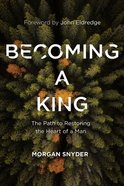 Becoming a King: The Path to Restoring the Heart of a Man Hardback