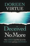 Deceived No More: How Jesus Led Me Out of the New Age and Into His Word Paperback