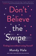 Don't Believe the Swipe: Finding Love Without Losing Yourself Paperback