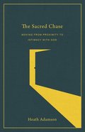 The Sacred Chase: Moving From Proximity to Intimacy With God Paperback