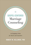 Gospel-Centered Marriage Counseling: An Equipping Guide For Pastors and Counselors Paperback