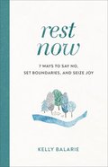 Rest Now: 7 Ways to Say No, Set Boundaries, and Seize Joy Paperback