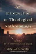 An Introduction to Theological Anthropology: Humans, Both Creaturely and Divine Paperback