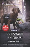 On His Watch K-9 Unit (Courage Under Fire/Sworn to Protect) (Love Inspired Suspense 2 Books In 1 Series) Mass Market