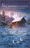 Vanished in the Mountains (Love Inspired Suspense Series) Mass Market