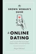 The Grown Woman's Guide to Online Dating: Lessons Learned While Swiping Right, Snapping Selfies, and Analyzing Emojis Paperback