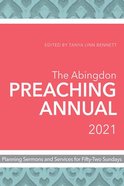 The Abingdon Preaching Annual 2021: Planning Sermons and Services For Fifty-Two Sundays Paperback
