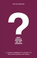 Why Would Anyone Go to Church?: A Young Community's Quest to Reclaim Church For Good Paperback