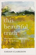 This Beautiful Truth: How God's Goodness Breaks Into Our Darkness Paperback