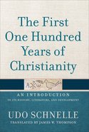 The First One Hundred Years of Christianity: An Introduction to Its History, Literature, and Development Hardback