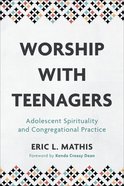 Worship With Teenagers: Adolescent Spirituality and Congregational Practice Paperback