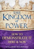 The Kingdom of Power How to Demonstrate It Here and Now Paperback