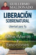 Liberacion Sobrenatural: Libertad Para Tu Alma, Mente Y Emociones Paperback
