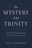 The Mystery of the Trinity: A Trinitarian Approach to the Attributes of God Hardback