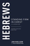 Hebrews: Standing Firm in Christ (13-Lesson Study) (Reformed Expository Bible Study Guides Series) Paperback