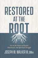 Restored At the Root: Get to the Source of Social, Emotional, and Spiritual Struggle Paperback