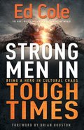 Strong Men in Tough Times: Being a Hero in Cultural Chaos Paperback