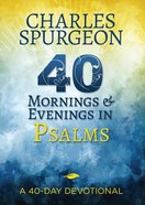 40 Mornings and Evenings in Psalms: A 40-Day Devotional Paperback