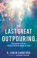 The Last Great Outpouring: Preparing For An Unprecedented Move of God Paperback