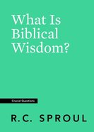 What is Biblical Wisdom? (Crucial Questions Series) Paperback