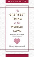 Greatest Thing in the World: Love, The: Powerful Insights on 1 Corinthians 13 With Other Classic Addresses (Enduring Voices Series) Mass Market