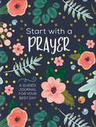 Start With a Prayer: A Guided Journal For Your Best Day Paperback