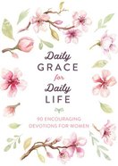 Daily Grace For Daily Life: 90 Encouraging Devotions For Women Paperback