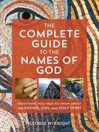 The Complete Guide to the Names of God: Everything You Need to Know About the Father, Son, and Holy Spirit Paperback