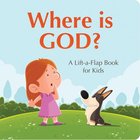 Where is God?: A Lift-A-Flap Book For Kids Board Book