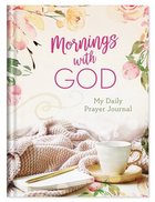 Mornings With God: My Daily Prayer Journal Hardback